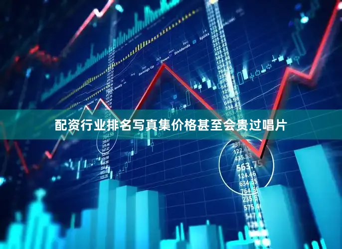 配资行业排名写真集价格甚至会贵过唱片