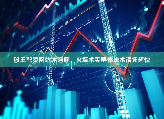 股王配资网站冰咆哮、火墙术等群体法术清场超快